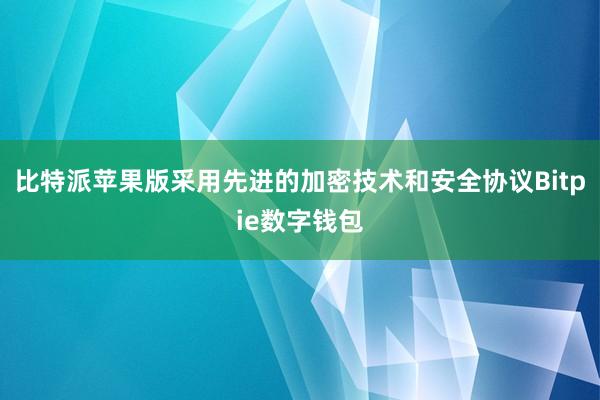 比特派苹果版采用先进的加密技术和安全协议Bitpie数字钱包