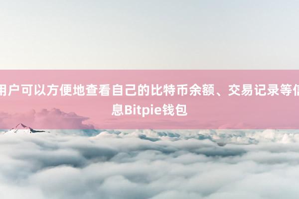 用户可以方便地查看自己的比特币余额、交易记录等信息Bitpie钱包