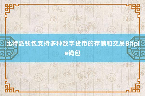 比特派钱包支持多种数字货币的存储和交易Bitpie钱包