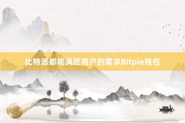 比特派都能满足用户的需求Bitpie钱包