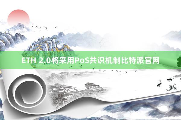 ETH 2.0将采用PoS共识机制比特派官网