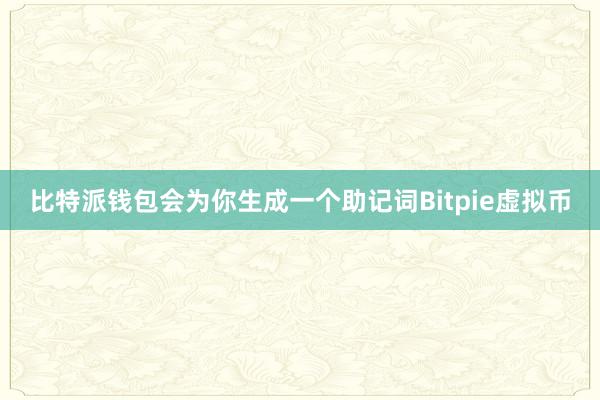 比特派钱包会为你生成一个助记词Bitpie虚拟币