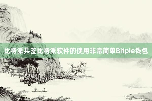 比特派共签比特派软件的使用非常简单Bitpie钱包