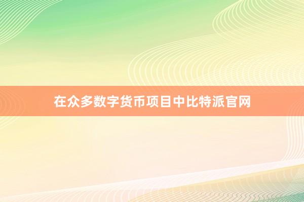 在众多数字货币项目中比特派官网