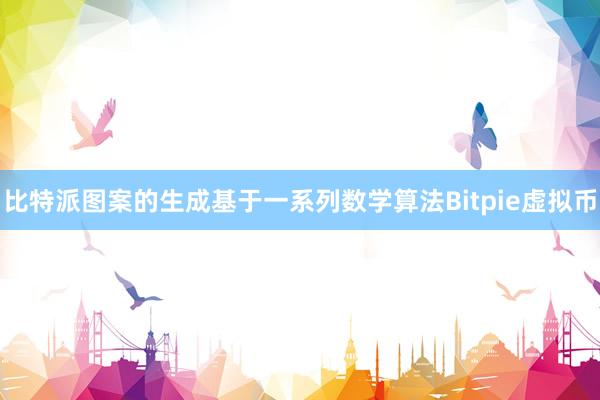 比特派图案的生成基于一系列数学算法Bitpie虚拟币