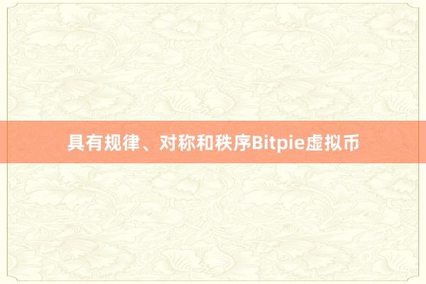 具有规律、对称和秩序Bitpie虚拟币