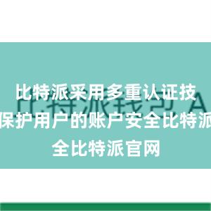 比特派采用多重认证技术来保护用户的账户安全比特派官网