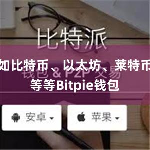 如比特币、以太坊、莱特币等等Bitpie钱包