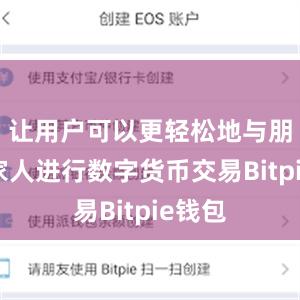 让用户可以更轻松地与朋友和家人进行数字货币交易Bitpie钱包