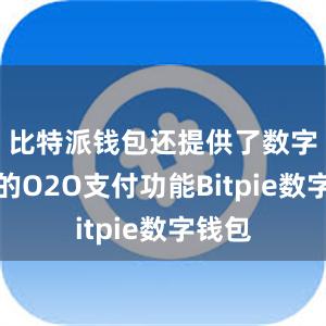 比特派钱包还提供了数字货币的O2O支付功能Bitpie数字钱包